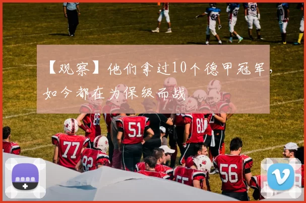 【观察】他们拿过10个德甲冠军，如今都在为保级而战