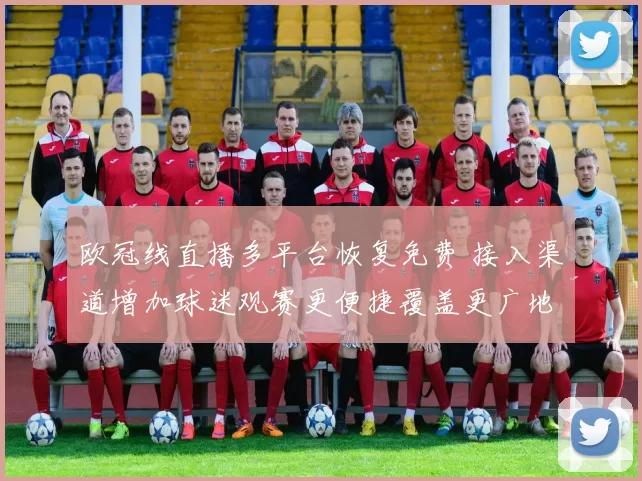 欧冠线直播多平台恢复免费 接入渠道增加球迷观赛更便捷覆盖更广地区