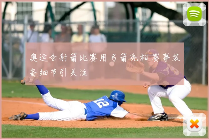 奥运会射箭比赛用弓箭亮相 赛事装备细节引关注
