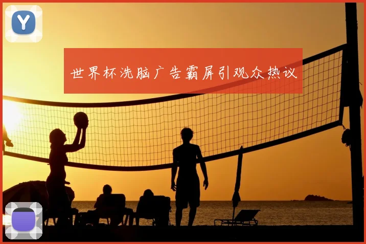 世界杯洗脑广告霸屏引观众热议