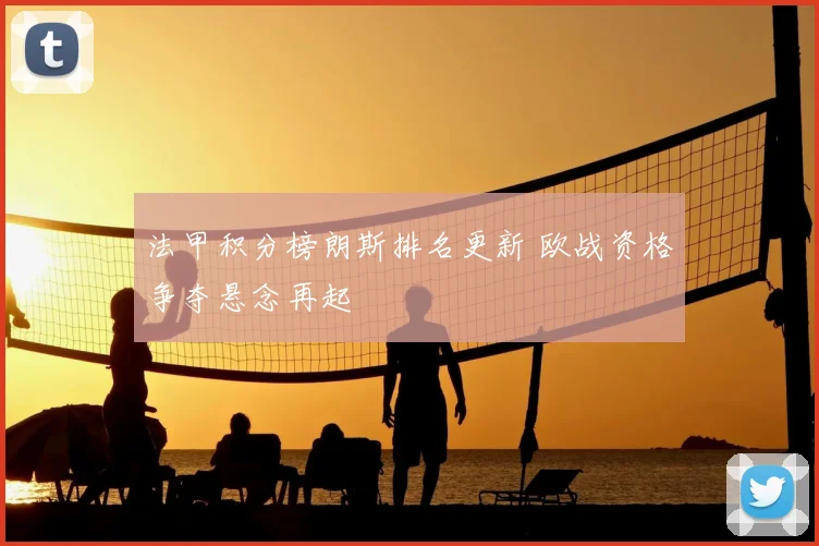 法甲积分榜朗斯排名更新 欧战资格争夺悬念再起