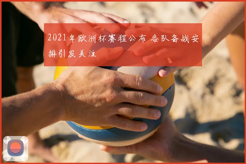 2021年欧洲杯赛程公布 各队备战安排引发关注