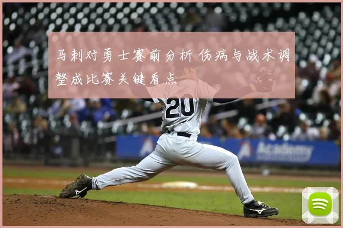 马刺对勇士赛前分析 伤病与战术调整成比赛关键看点